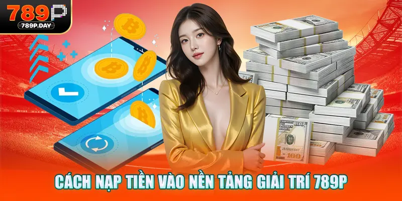 Cách nạp tiền vào nền tảng giải trí 789P