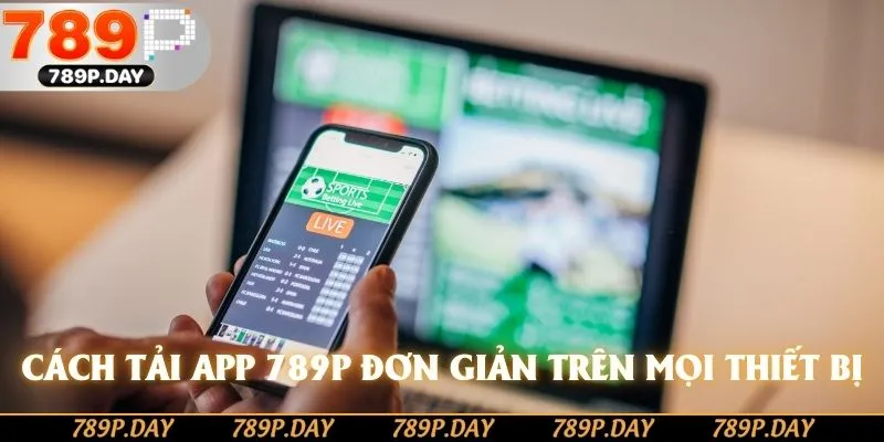 Cách tải app 789P đơn giản trên mọi thiết bị