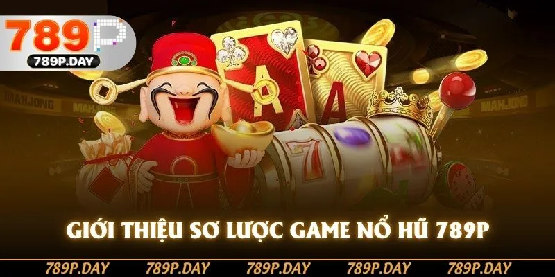 Giới thiệu sơ lược game nổ hũ 789P