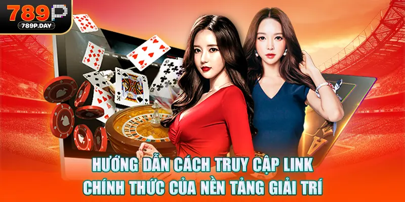 Hướng dẫn cách truy cập link chính thức của nền tảng giải trí