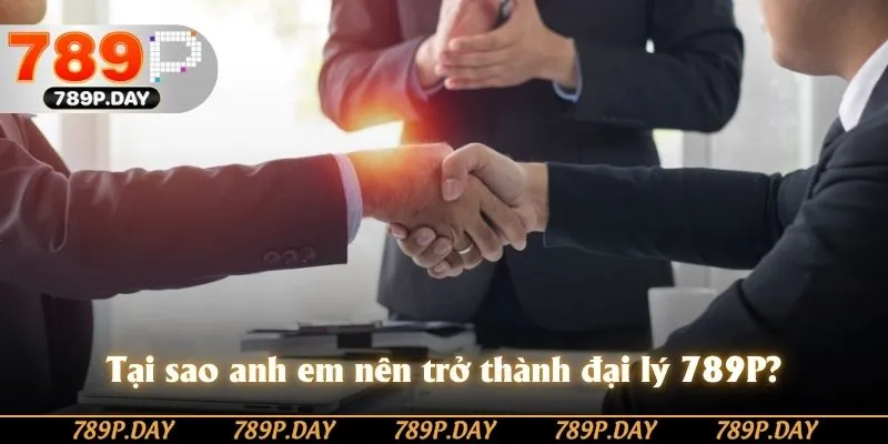 Lý do anh em nên trở thành đại lý 789P