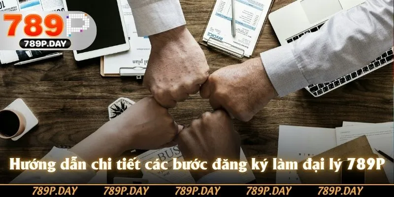 Thao tác chi tiết các bước đăng ký làm đại lý 789P